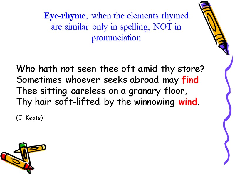 Eye-rhyme, when the elements rhymed are similar only in spelling, NOT in pronunciation Who